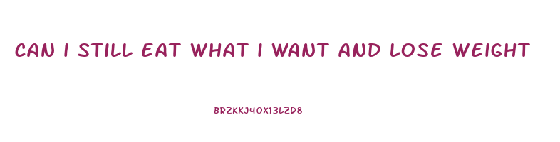 can i still eat what i want and lose weight