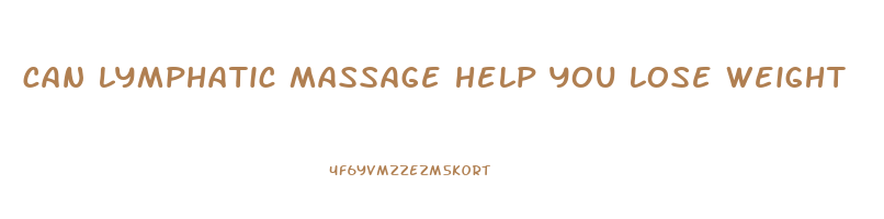 can lymphatic massage help you lose weight