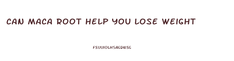 can maca root help you lose weight