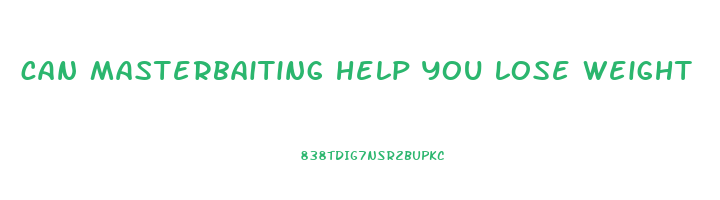 can masterbaiting help you lose weight