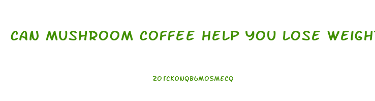 can mushroom coffee help you lose weight