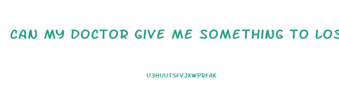 can my doctor give me something to lose weight