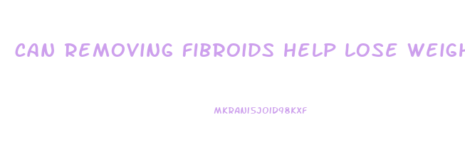 can removing fibroids help lose weight