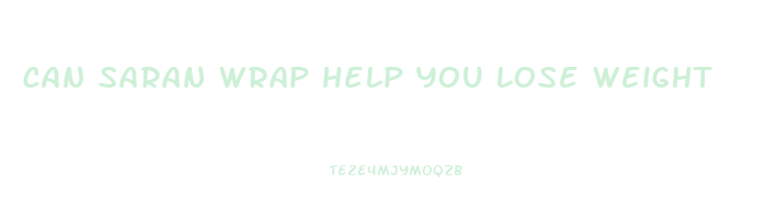 can saran wrap help you lose weight