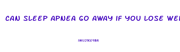 can sleep apnea go away if you lose weight