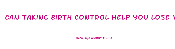 can taking birth control help you lose weight