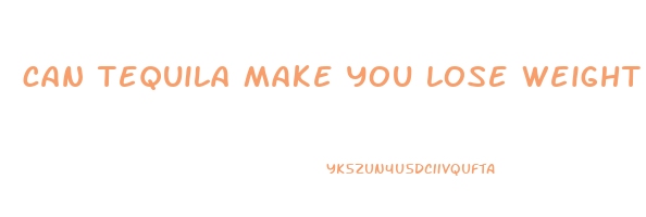 can tequila make you lose weight