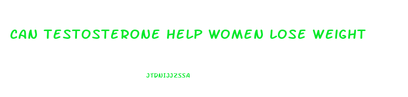can testosterone help women lose weight