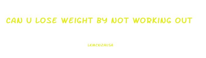 can u lose weight by not working out