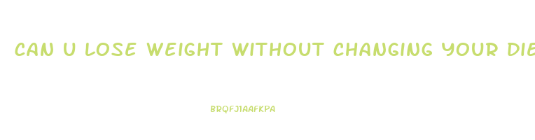 can u lose weight without changing your diet