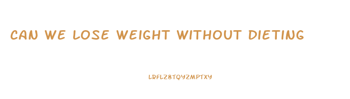 can we lose weight without dieting