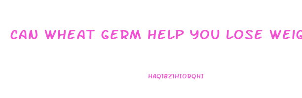 can wheat germ help you lose weight