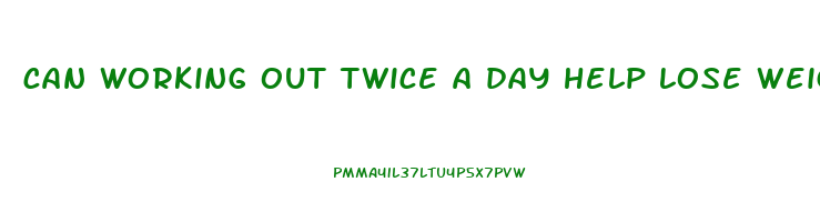 can working out twice a day help lose weight faster