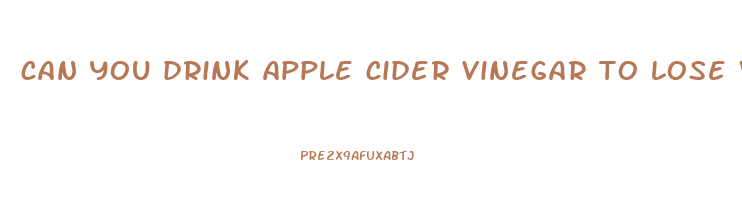 can you drink apple cider vinegar to lose weight