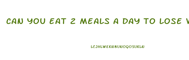 can you eat 2 meals a day to lose weight