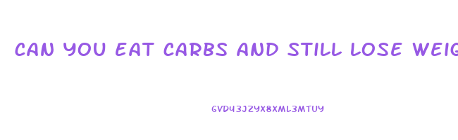 can you eat carbs and still lose weight