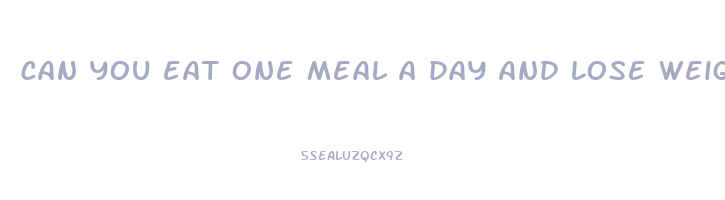 can you eat one meal a day and lose weight