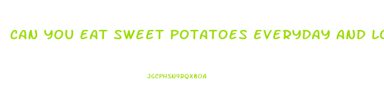 can you eat sweet potatoes everyday and lose weight