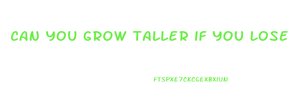can you grow taller if you lose weight