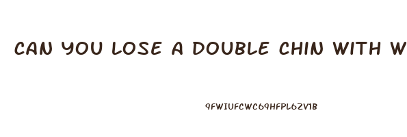 can you lose a double chin with weight loss