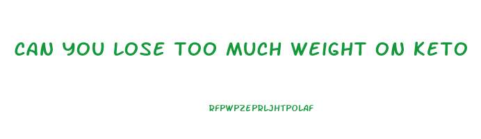 can you lose too much weight on keto