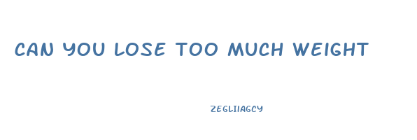 can you lose too much weight
