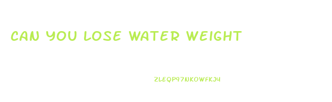 can you lose water weight