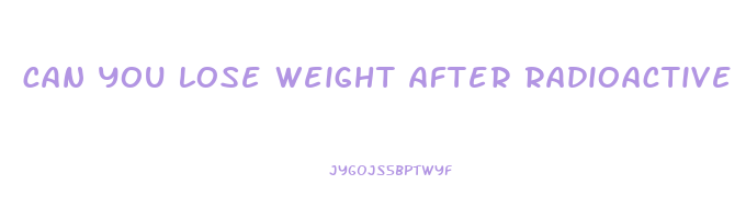 can you lose weight after radioactive iodine treatment