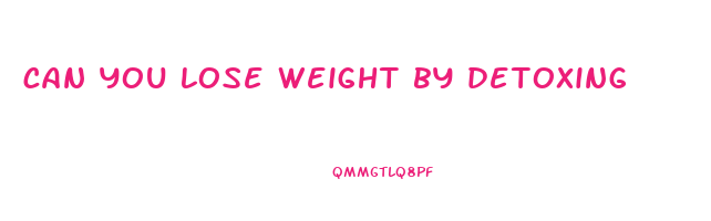 can you lose weight by detoxing