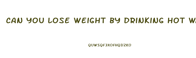 can you lose weight by drinking hot water