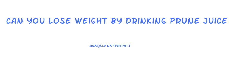 can you lose weight by drinking prune juice