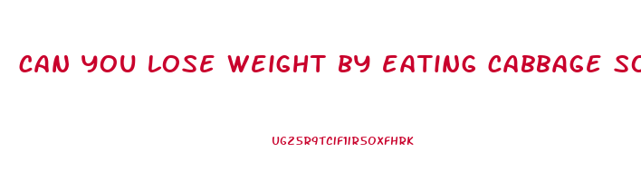 can you lose weight by eating cabbage soup