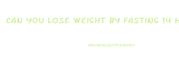 can you lose weight by fasting 14 hours a day