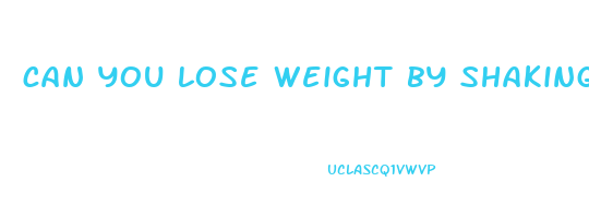 can you lose weight by shaking your body