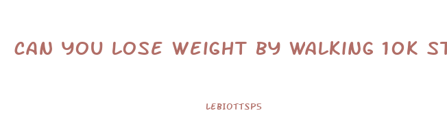 can you lose weight by walking 10k steps a day
