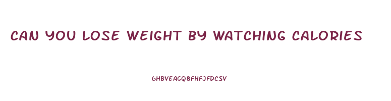 can you lose weight by watching calories