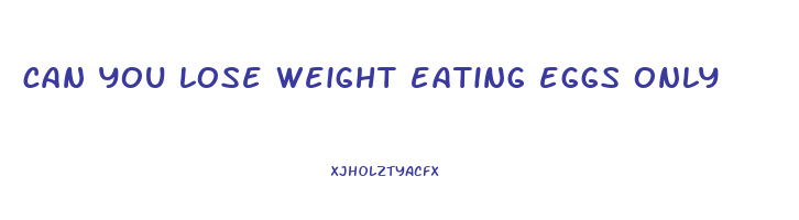 can you lose weight eating eggs only