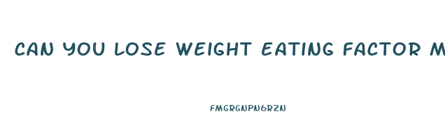 can you lose weight eating factor meals