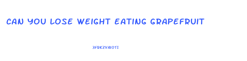 can you lose weight eating grapefruit