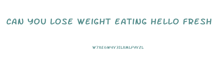 can you lose weight eating hello fresh