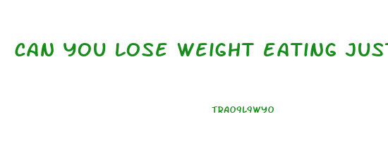 can you lose weight eating just fruit and vegetables