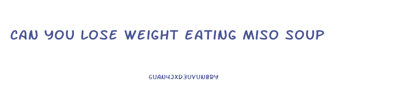 can you lose weight eating miso soup