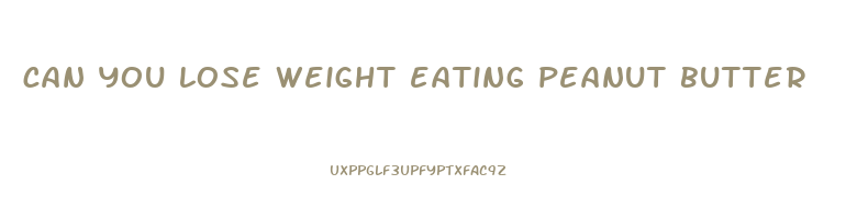 can you lose weight eating peanut butter