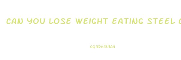 can you lose weight eating steel cut oats