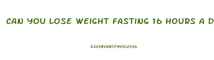 can you lose weight fasting 16 hours a day