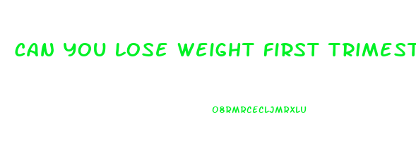 can you lose weight first trimester pregnancy