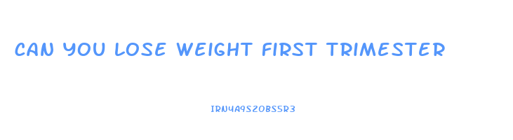 can you lose weight first trimester