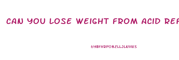 can you lose weight from acid reflux