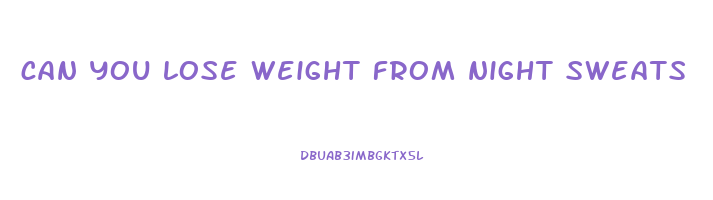 can you lose weight from night sweats