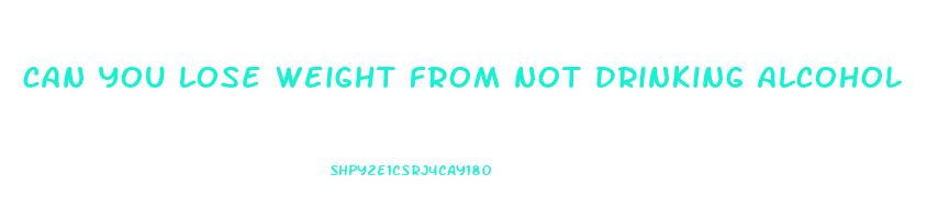 can you lose weight from not drinking alcohol